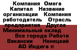 Компания «Омега Капитал › Название организации ­ Компания-работодатель › Отрасль предприятия ­ Другое › Минимальный оклад ­ 40 000 - Все города Работа » Вакансии   . Ненецкий АО,Индига п.